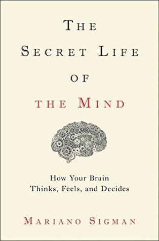 Full Download The Secret Life of the Mind: How Your Brain Thinks, Feels, and Decides - Mariano Sigman file in ePub