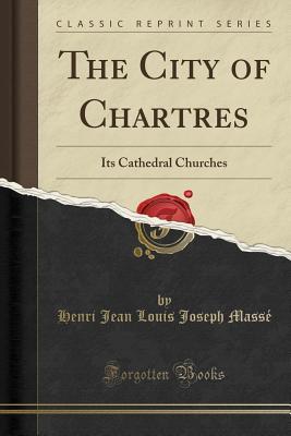 Download The City of Chartres: Its Cathedral Churches (Classic Reprint) - H.J.L.J. Massé file in ePub