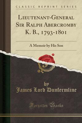Read Lieutenant-General Sir Ralph Abercromby K. B., 1793-1801: A Memoir by His Son (Classic Reprint) - James Lord Dunfermline | ePub