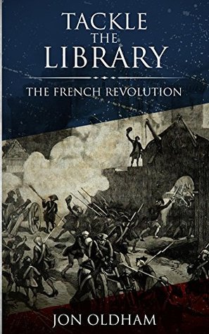 Full Download Tackle the Library - The French Revolution: The Best Book you Never Thought to Read - Jon Oldham | ePub
