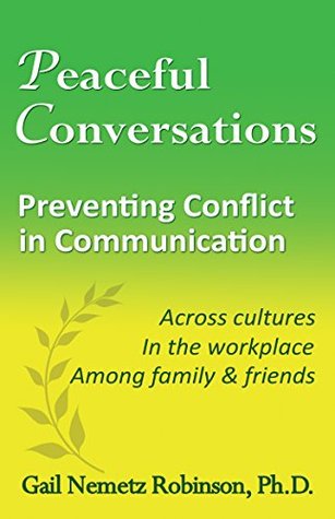 Download Peaceful Conversations - Preventing Conflict in Communication: Across cultures, In the workplace, Among family & friends - Gail Nemetz Robinson file in PDF