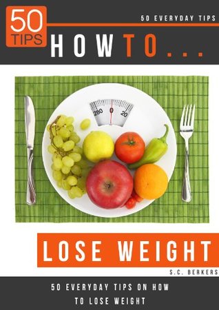 Read How to lose weight: 50 everyday tips on how to lose weight (50 TIPS) - S.C. Berkers | PDF