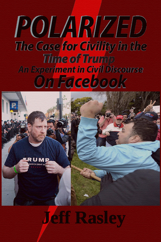 Full Download Polarized! The Case for Civility in the Time of Trump. An Experiment in Civil Discourse on Facebook - Jeffrey Rasley file in ePub