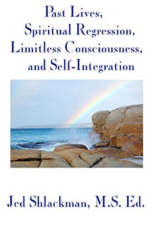 Read Past Lives, Spiritual Regression, Limitless Consciousness, and Self-Integration - Jed Shlackman | ePub