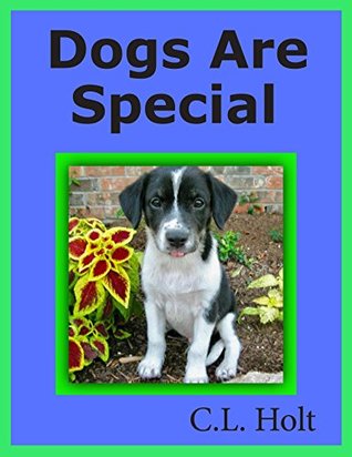 Read Online Dogs Are Special: (Early Reader, Picture Book Featuring Rescued Dogs.) - C.L. Holt | ePub