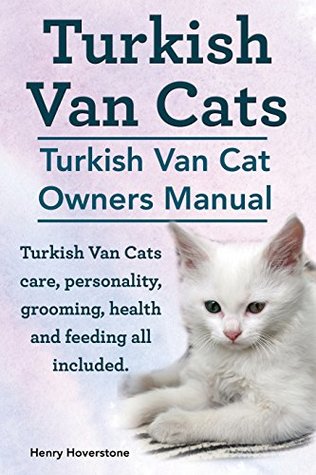 Read Turkish Van Cats. Turkish Van Cat Owners Manual. Turkish Van Cats care, personality, grooming, health and feeding all included. - Henry Hoverstone file in ePub
