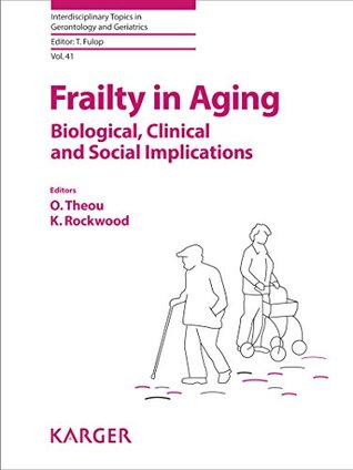 Full Download Frailty in Aging: Biological, Clinical and Social Implications (Interdisciplinary Topics in Gerontology and Geriatrics) - O. Theou | PDF
