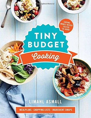 Read Online Tiny Budget Cooking: Saving Money Never Tasted So Good - Limahl Asmall | PDF