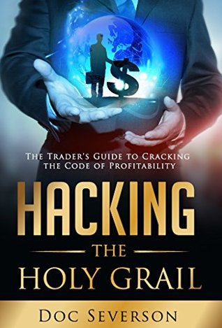Download Hacking the Holy Grail: The Trader's Guide to Cracking the Code of Profitability - Doc Severson | ePub