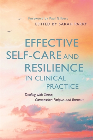 Download Effective Self-Care and Resilience in Clinical Practice: Dealing with Stress, Compassion Fatigue and Burnout - Sarah Parry | ePub