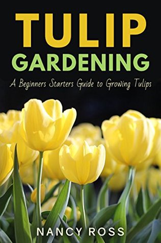 Download Tulip Gardening: A Beginners Starters Guide to Growing Tulips - Nancy Ross file in ePub