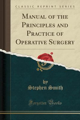 Download Manual of the Principles and Practice of Operative Surgery (Classic Reprint) - Stephen Smith | ePub