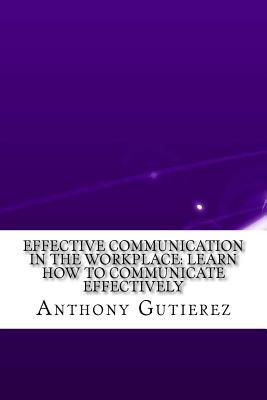 Download Effective Communication in the Workplace: Learn How to Communicate Effectively - Anthony Gutierez file in ePub