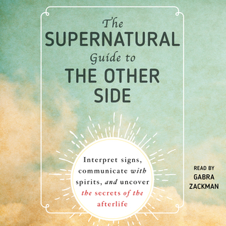 Download The Supernatural Guide to the Other Side: Interpret signs, communicate with spirits, and uncover the secrets of the afterlife - Adams Media | PDF
