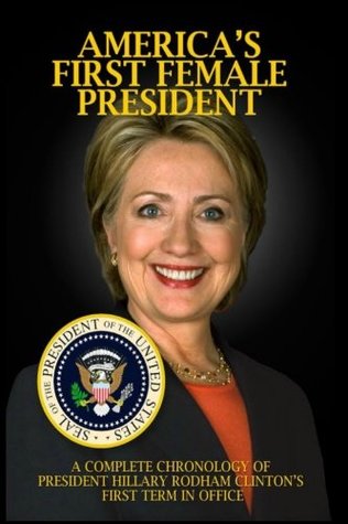 Full Download America's First Female President: A Complete Chronology of President Hillary Rodham Clinton's First Term in Office - J.P. Brown file in PDF