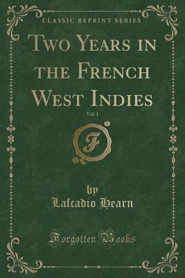 Read Two Years in the French West Indies, Vol. 1 (Classic Reprint) - Lafcadio Hearn | ePub