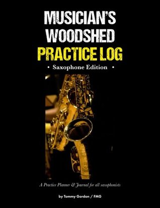 Read Online Musician's WOODSHED Practice Log: Saxophone Edition: A Practice Planner & Journal for all clarinetists - Tommy Gordon file in ePub