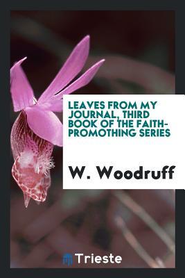 Full Download Leaves from My Journal, Third Book of the Faith-Promothing Series - W Woodruff file in PDF