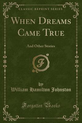 Full Download When Dreams Came True: And Other Stories (Classic Reprint) - William Hamilton Johnston file in PDF