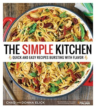 Read Online The Simple Kitchen: Quick and Easy Recipes Bursting With Flavor - Donna Elick file in ePub
