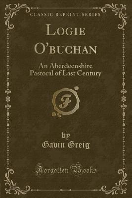 Read Logie o' Buchan: An Aberdeenshire Pastoral of Last Century - Gavin Greig | ePub