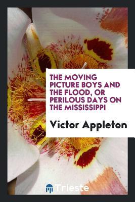 Download The Moving Picture Boys and the Flood, or Perilous Days on the Mississippi - Victor Appleton | PDF