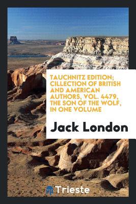 Read Online Tauchnitz Edition; Cillection of British and American Authors, Vol. 4479, the Son of the Wolf, in One Volume - Jack London | PDF