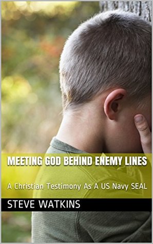 Read Meeting God Behind Enemy Lines: A Christian Testimony As A US Navy SEAL - Steve Watkins | ePub