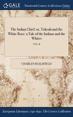 Read Online The Indian Chief: Or, Tokeah and the White Rose: A Tale of the Indians and the Whites; Vol. II - Charles Sealsfield | PDF