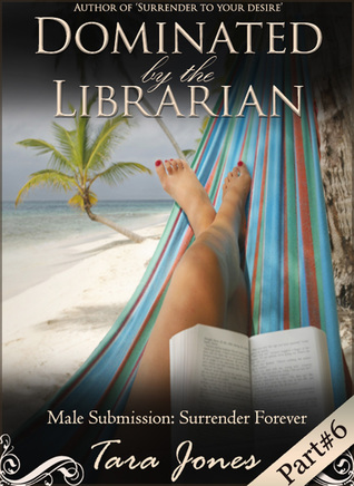 Full Download Dominated by the Librarian, part #6: 'Surrender Forever' - Male Submission - Tara Jones file in PDF