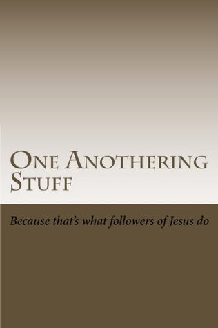 Read One Anothering Stuff: How to Live Your Life as a Disciple of Jesus - Jeff Morton | PDF