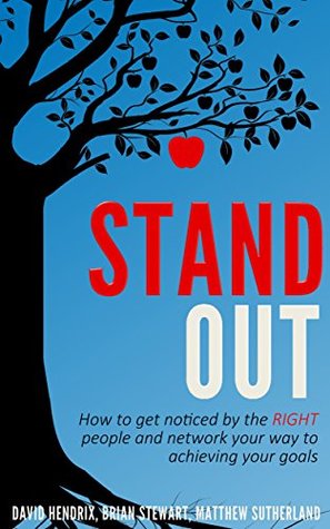 Read STAND OUT: How to Get Noticed by the RIGHT People and Network Your Way to Achieving Your Goals - David Hendrix file in PDF