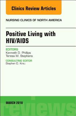 Read Online Positive Living with Hiv/Aids, an Issue of Nursing Clinics, E-Book - Ken Phillips file in PDF