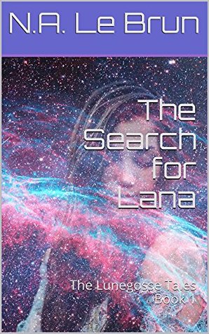 Full Download The Search for Lana (The Lunegosse Tales Book 1) - N. A. Le Brun | ePub