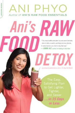 Full Download Ani's Raw Food Detox [previously published as Ani's 15-Day Fat Blast]: The Easy, Satisfying Plan to Get Lighter, Tighter, and Sexier . . . in 15 Days or Less - Ani Phyo | ePub