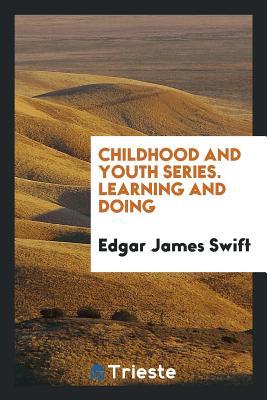 Full Download Childhood and Youth Series. Learning and Doing - Edgar James Swift | ePub