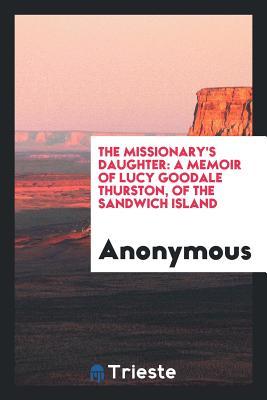 Read The Missionary's Daughter: A Memoir of Lucy Goodale Thurston, of the Sandwich Island - Anonymous file in ePub