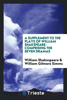 Read Online A Supplement to the Plays of William Shakspeare: Comprising the Seven Dramas - William Shakespeare file in PDF