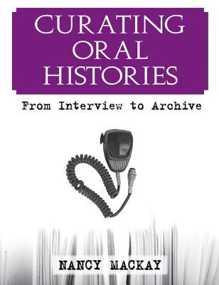 Read Online Curating Oral Histories: From Interview to Archive - Nancy MacKay file in PDF