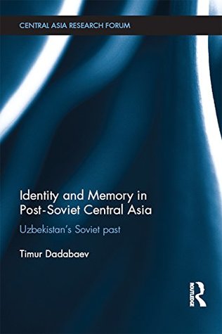 Full Download Identity and Memory in Post-Soviet Central Asia: Uzbekistan's Soviet Past (Central Asia Research Forum) - Timur Dadabaev file in ePub