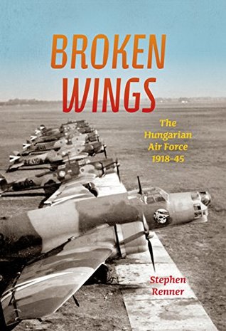 Download Broken Wings: The Hungarian Air Force, 1918-45 - Stephen L. Renner | PDF