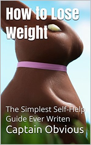 Read Online How to Lose Weight: The Simplest Self-Help Guide Ever Writen (Duh!! Series) - Captain Obvious | PDF