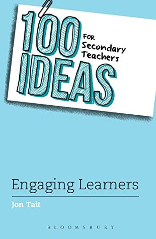 Read Online 100 Ideas for Secondary Teachers: Engaging Learners (100 Ideas for Teachers) - Jon Tait | PDF