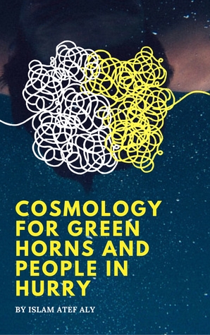 Full Download Cosmology for Green Horns and People in Hurry - Islam Atef Aly | ePub