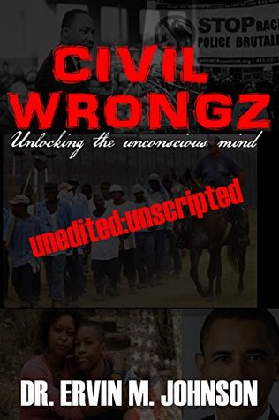 Full Download Civil Wrongz: Unlocking The Unconscious Mind: Unedited: Unscripted - Dr. Ervin Johnson | ePub