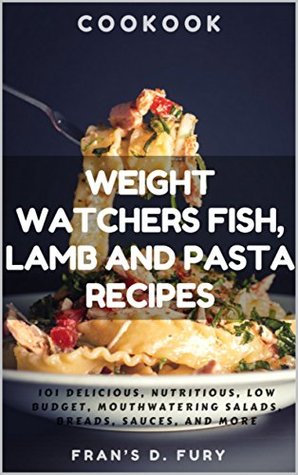 Download Weight Watchers Fish, Lamb and Pasta Recipes: 101 Delicious, Nutritious, Low Budget, Mouthwatering Fish, Lamb and Pasta Cookbook - Fran's D. Fury file in ePub