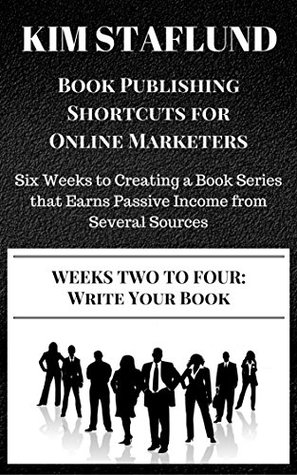 Read WEEKS TWO TO FOUR: WRITE YOUR BOOK   Six Weeks to Creating a Book Series that Earns Passive Income from Several Sources - Kim Staflund | ePub