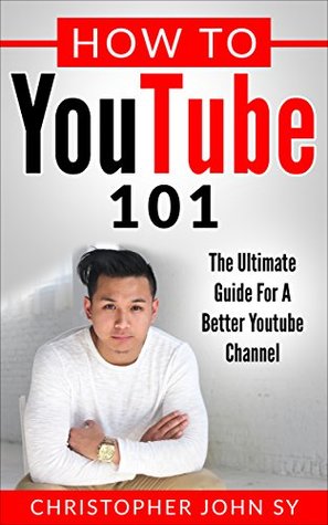 Read How To YouTube 101: The Ultimate Guide For A Better YouTube Channel - Christopher Sy file in PDF