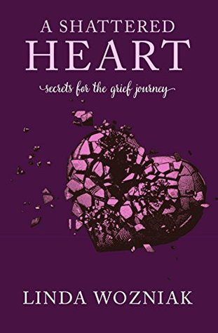 Read A Shattered Heart: Secrets for the Grief Journey - Linda Wozniak | ePub