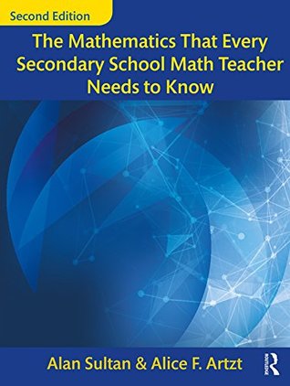 Read Online The Mathematics That Every Secondary School Math Teacher Needs to Know (Studies in Mathematical Thinking and Learning Series) - Alan Sultan file in PDF